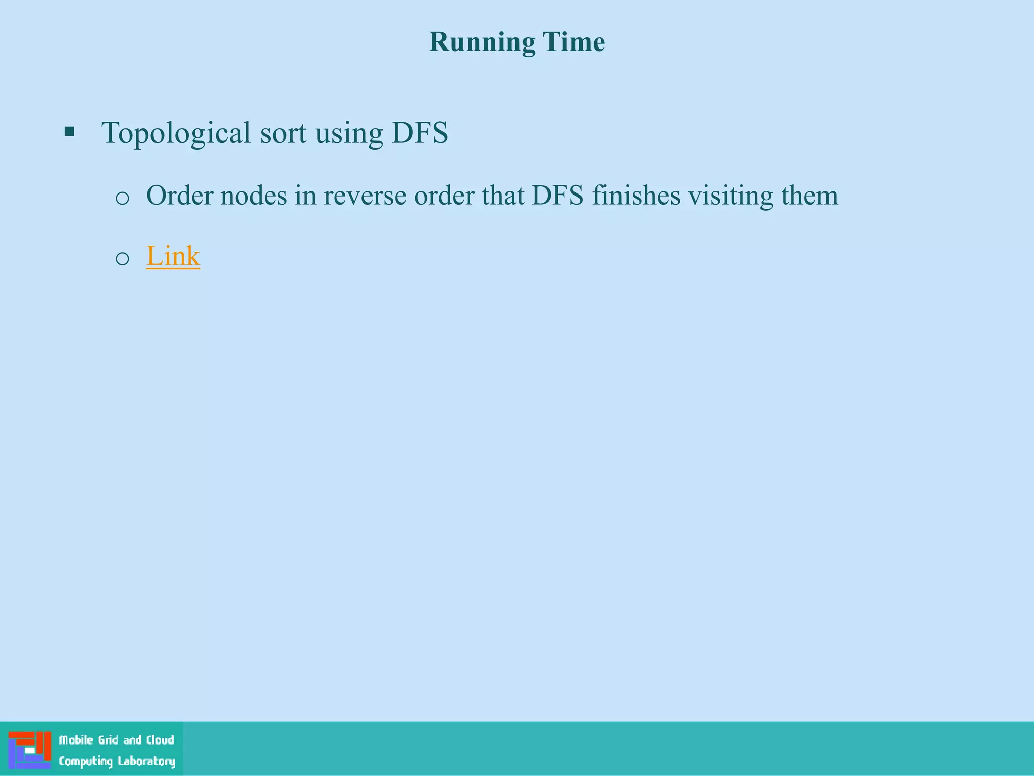 Running Time
 Topological sort using DFS
o Order nodes in reverse order that DFS finishes visiting them
o Link
 