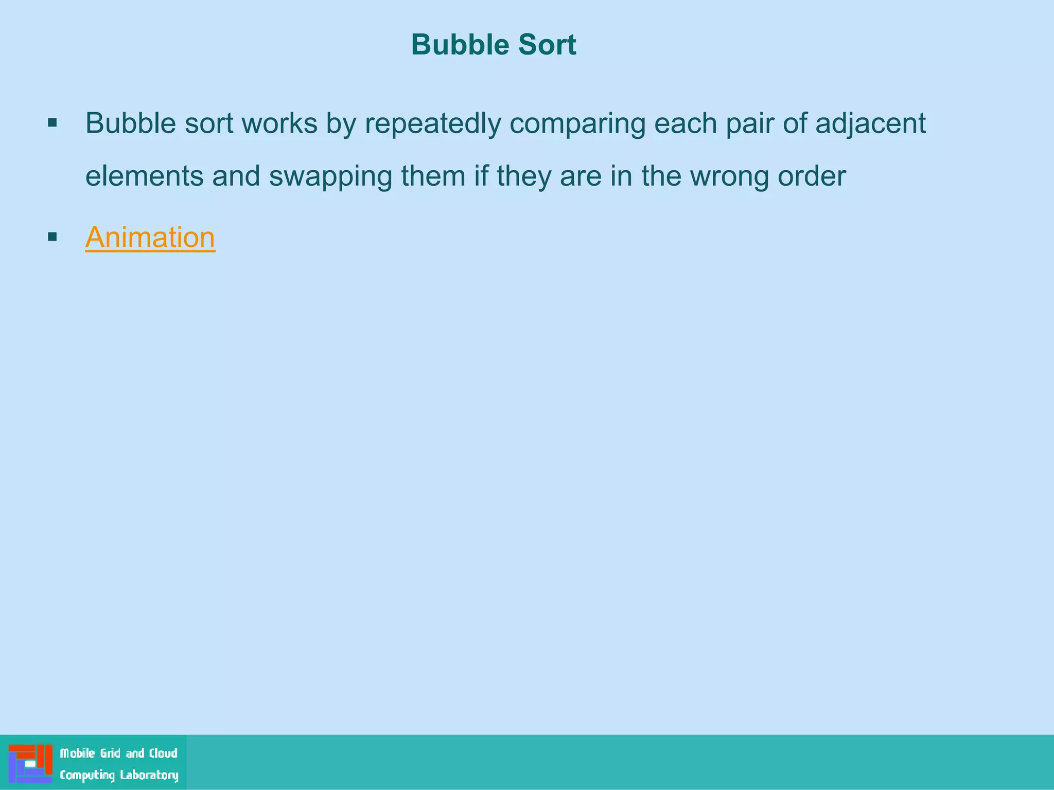 Bubble Sort
▪ Bubble sort works by repeatedly comparing each pair of adjacent
elements and swapping them if they are in the wrong order
▪ Animation
 
