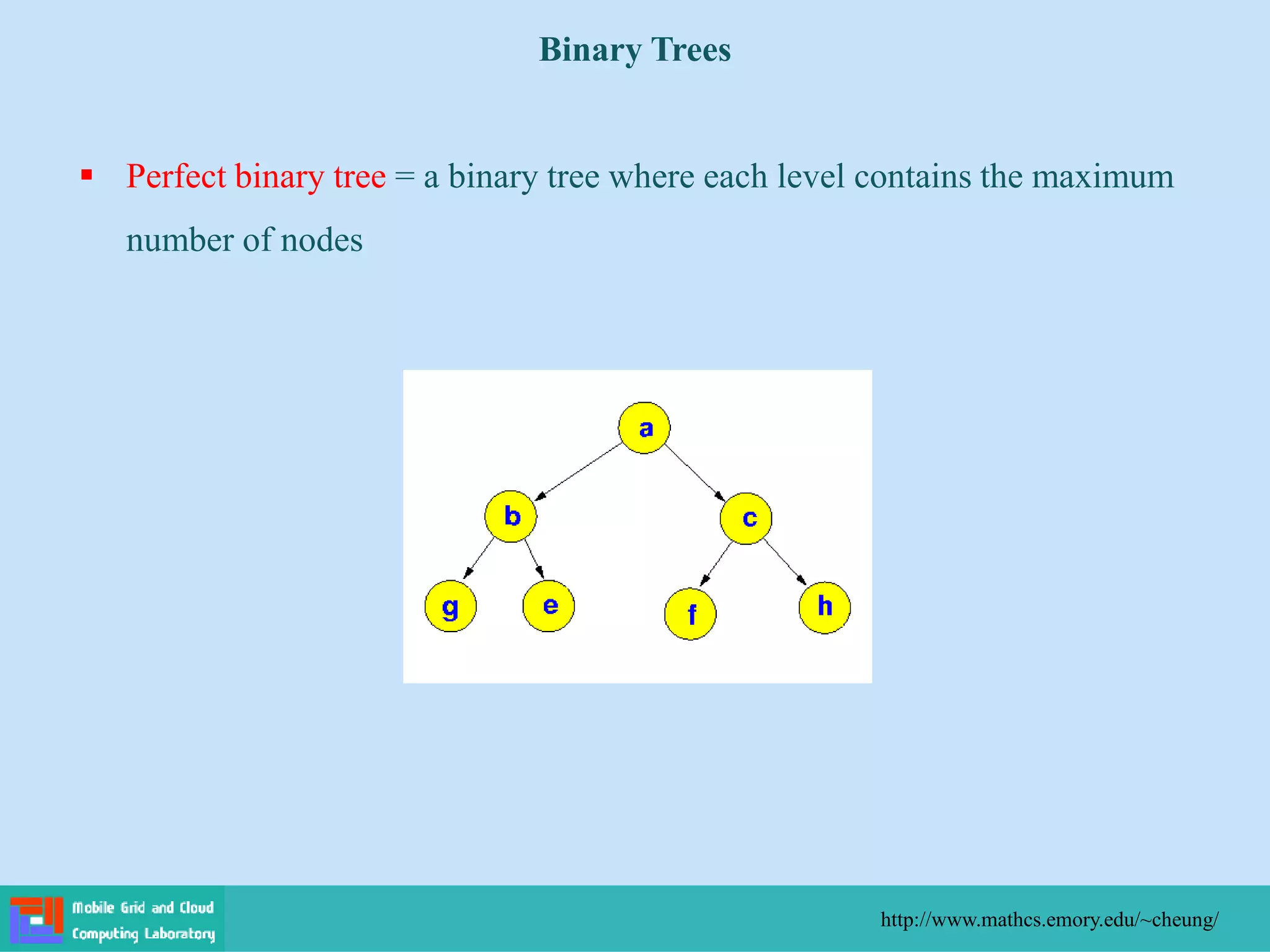  Perfect binary tree = a binary tree where each level contains the maximum
number of nodes
Binary Trees
http://www.mathcs.emory.edu/~cheung/
 