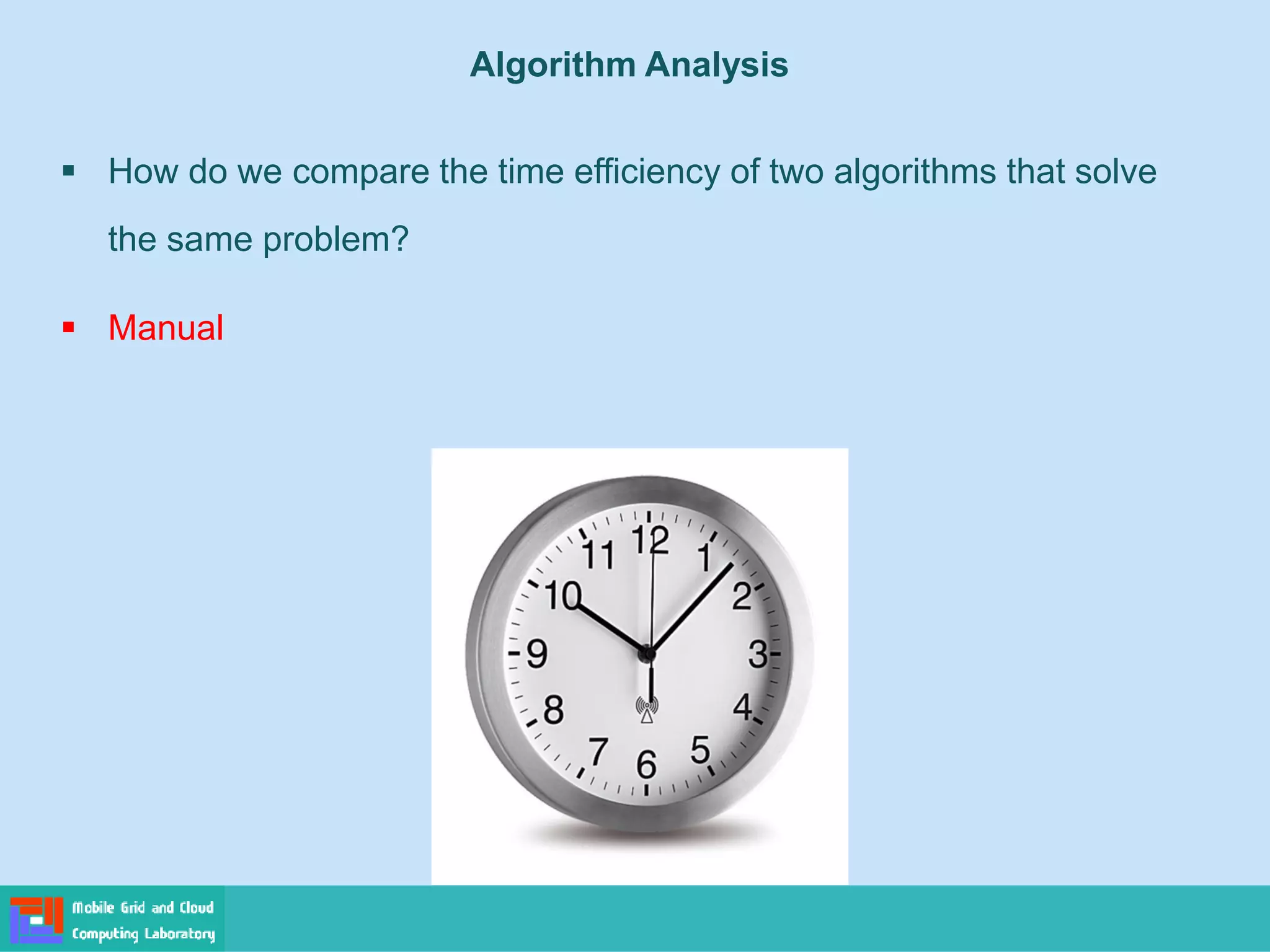 ▪ How do we compare the time efficiency of two algorithms that solve
the same problem?
▪ Manual
Algorithm Analysis
 