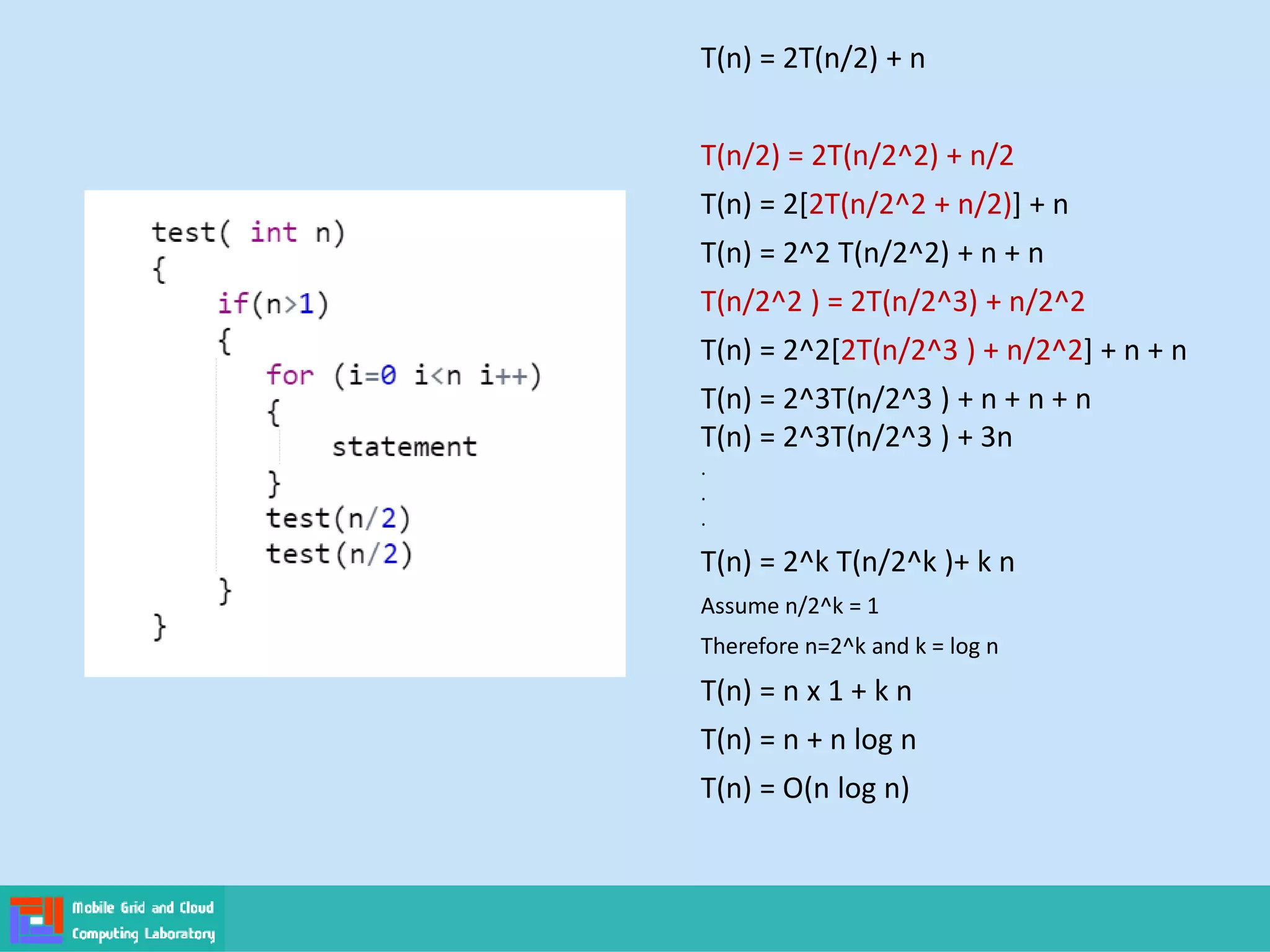 T(n) = 2T(n/2) + n
T(n/2) = 2T(n/2^2) + n/2
T(n) = 2[2T(n/2^2 + n/2)] + n
T(n) = 2^2 T(n/2^2) + n + n
T(n/2^2 ) = 2T(n/2^3) + n/2^2
T(n) = 2^2[2T(n/2^3 ) + n/2^2] + n + n
T(n) = 2^3T(n/2^3 ) + n + n + n
T(n) = 2^3T(n/2^3 ) + 3n
.
.
.
T(n) = 2^k T(n/2^k )+ k n
Assume n/2^k = 1
Therefore n=2^k and k = log n
T(n) = n x 1 + k n
T(n) = n + n log n
T(n) = O(n log n)
 