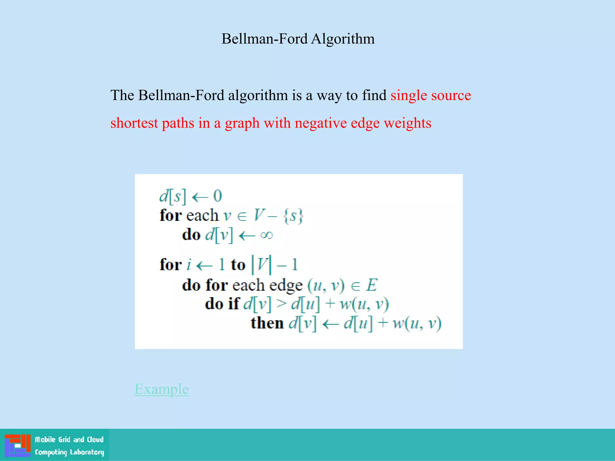 Bellman-Ford Algorithm
The Bellman-Ford algorithm is a way to find single source
shortest paths in a graph with negative edge weights
Example
 