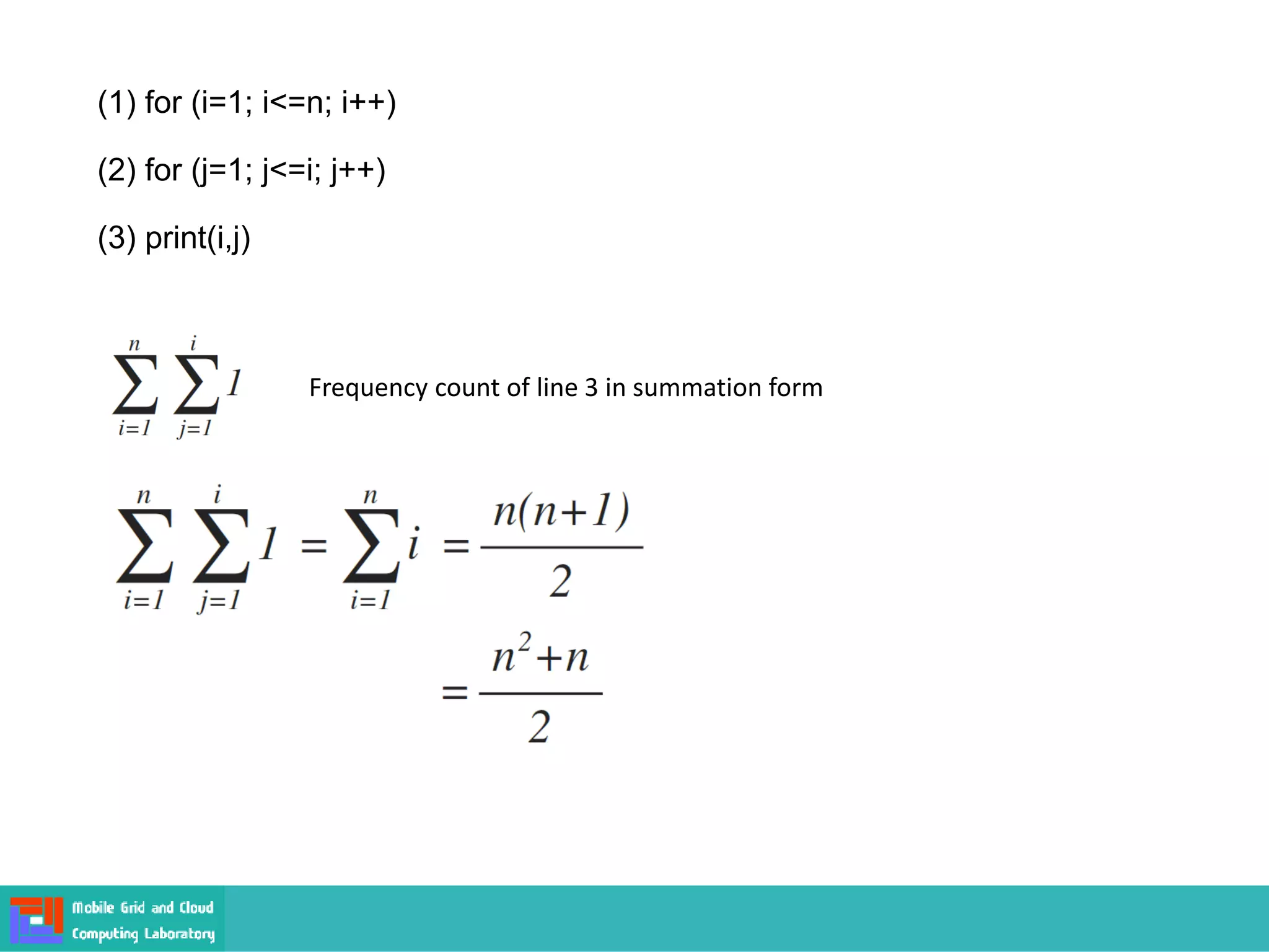 Frequency count of line 3 in summation form
(1) for (i=1; i<=n; i++)
(2) for (j=1; j<=i; j++)
(3) print(i,j)
 