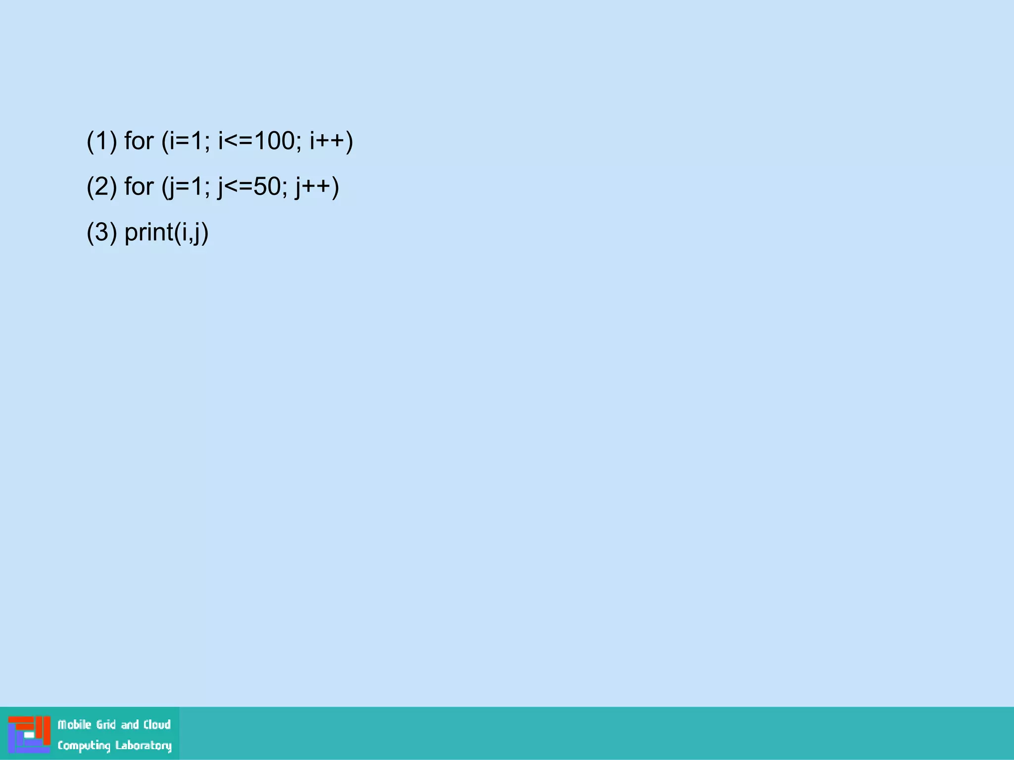 (1) for (i=1; i<=100; i++)
(2) for (j=1; j<=50; j++)
(3) print(i,j)
 