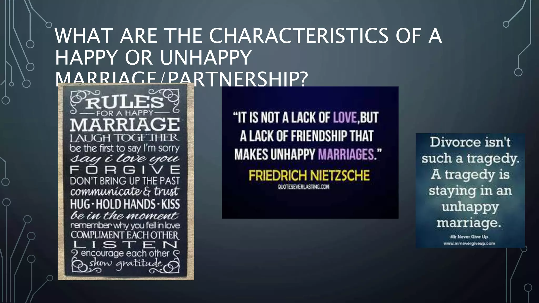 WHAT ARE THE CHARACTERISTICS OF A
HAPPY OR UNHAPPY
MARRIAGE/PARTNERSHIP?
 