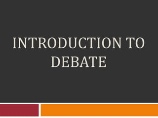 INTRODUCTION TO
    DEBATE
 