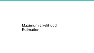 Maximum Likelihood
Estimation
 