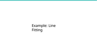 Example: Line
Fitting
 