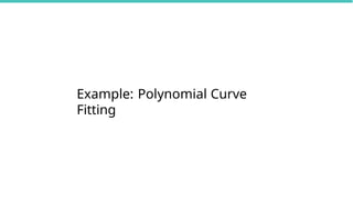 Example: Polynomial Curve
Fitting
 