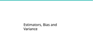 Estimators, Bias and
Variance
 