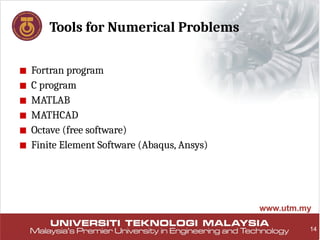 14
Tools for Numerical Problems
■ Fortran program
■ C program
■ MATLAB
■ MATHCAD
■ Octave (free software)
■ Finite Element Software (Abaqus, Ansys)
 