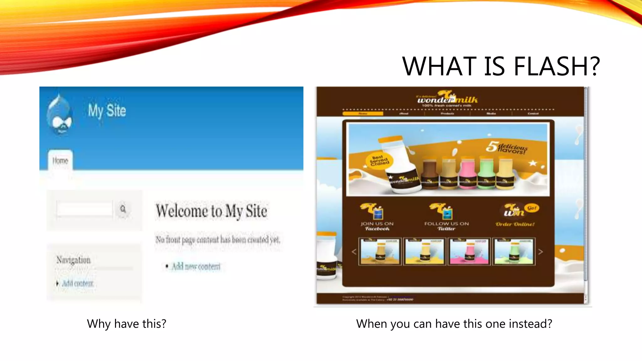 WHAT IS FLASH?
Why have this? When you can have this one instead?
 