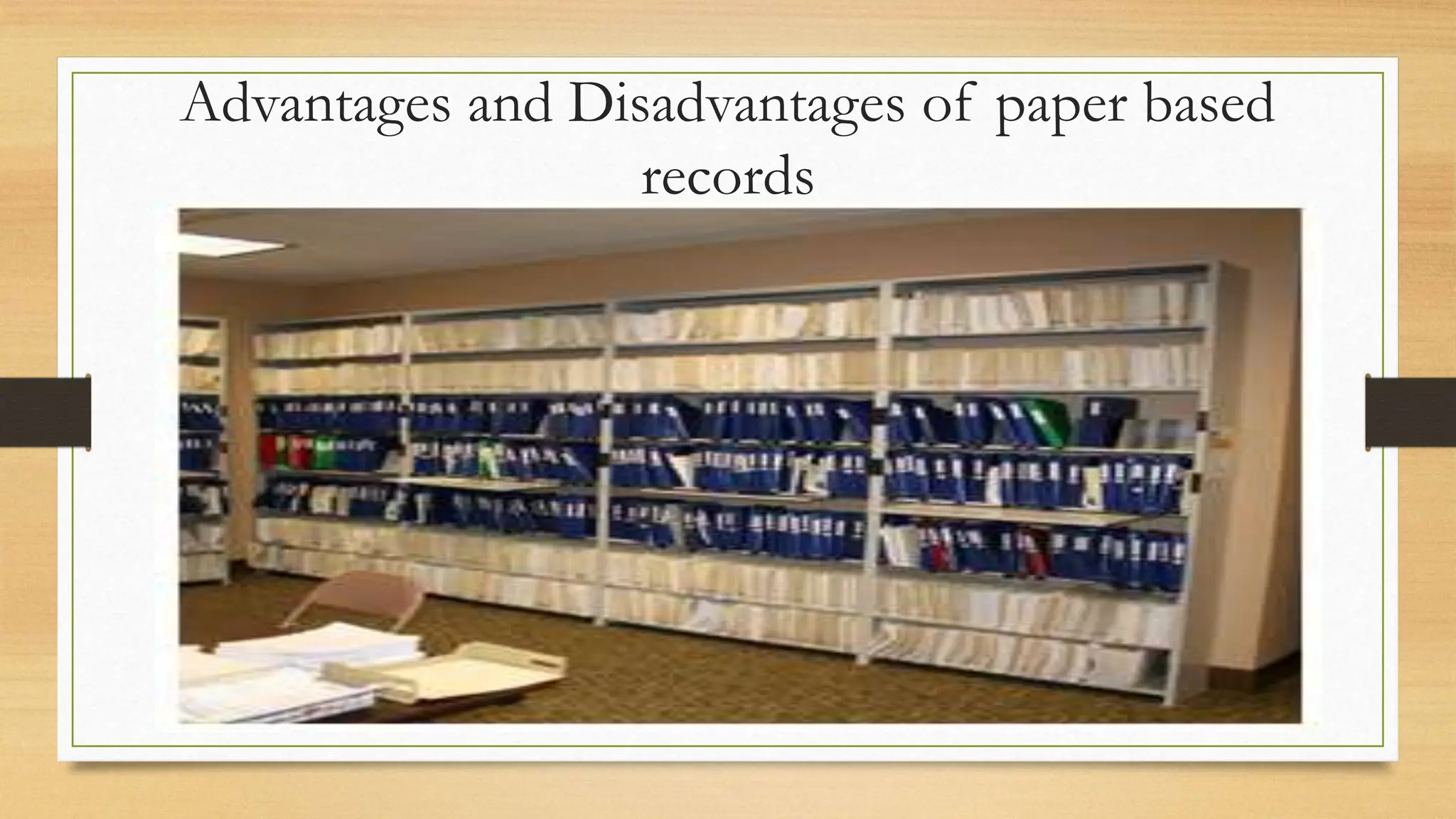 Advantages and Disadvantages of paper based
records
 