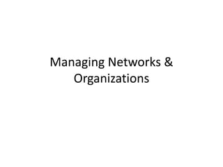 Managing Networks &
Organizations
 