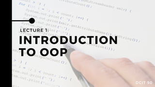INTRODUCTION
TO OOP
LECTURE 1:
DCIT 50
 