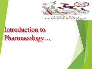 Introduction to
Pharmacology…
 