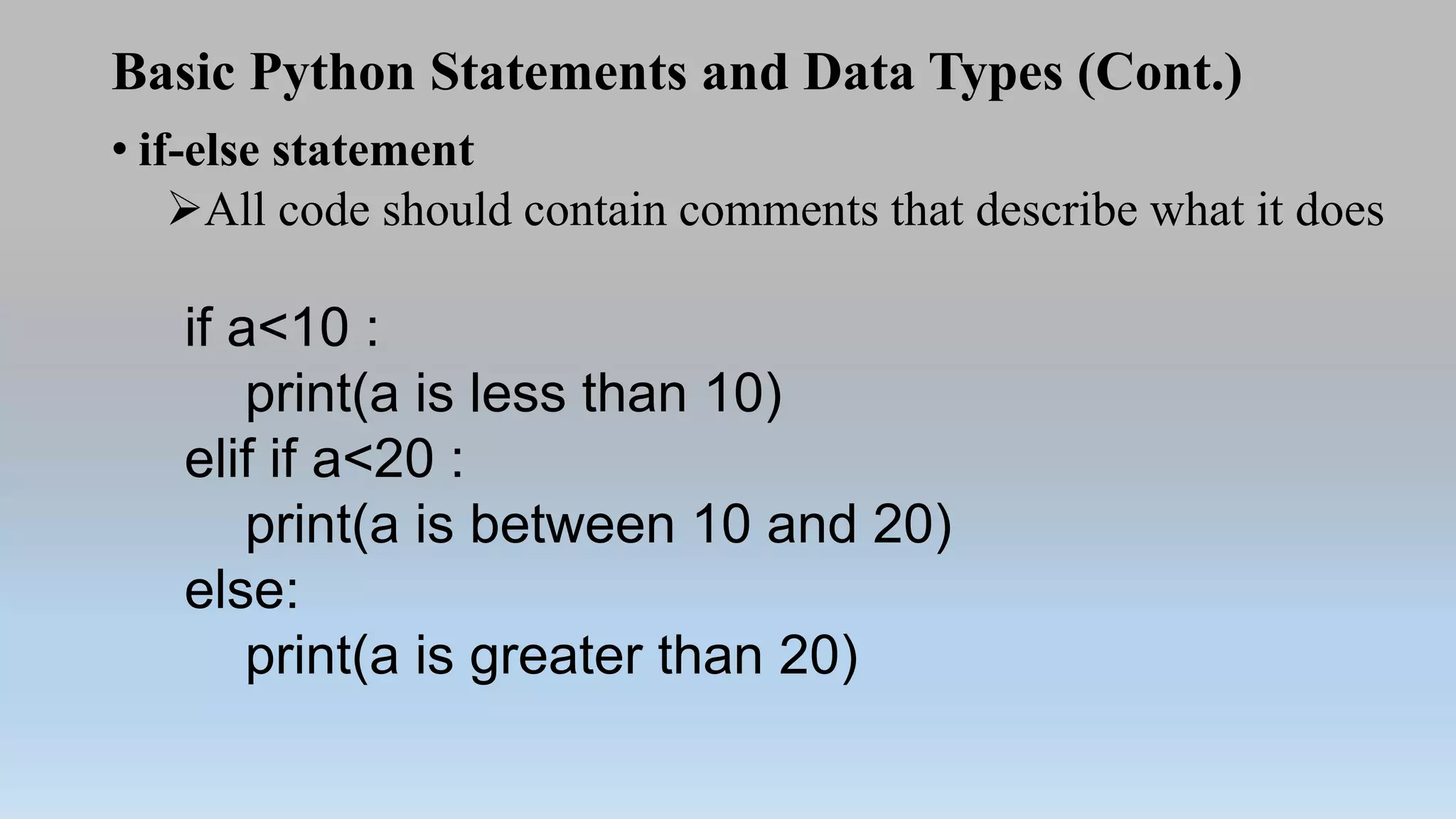 Basic Python Statements and Data Types (Cont.)
• if-else statement
All code should contain comments that describe what it does
if a<10 :
print(a is less than 10)
elif if a<20 :
print(a is between 10 and 20)
else:
print(a is greater than 20)
 