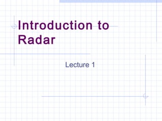 Introduction to
Radar
Lecture 1
 
