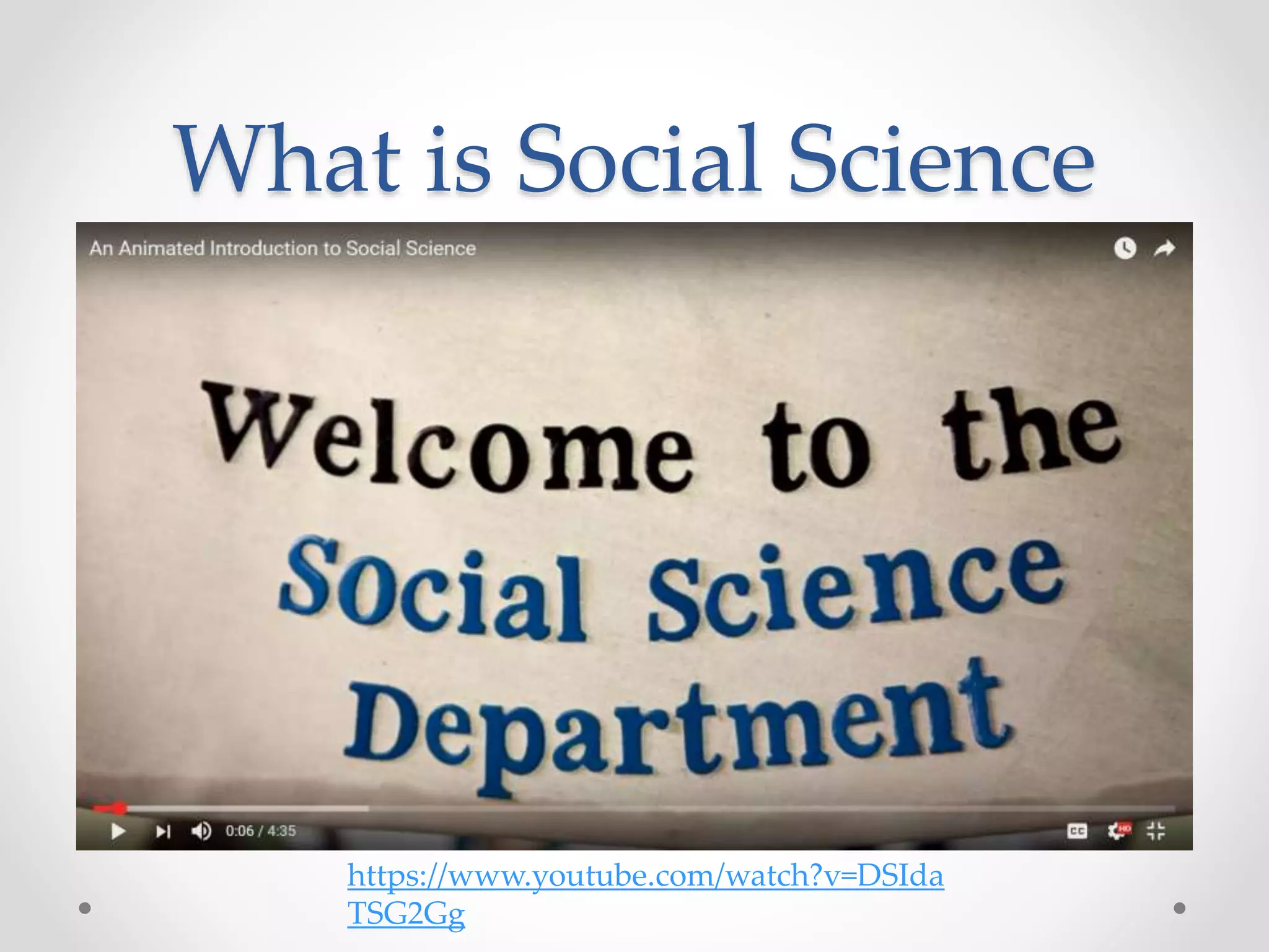 What is Social Science
https://www.youtube.com/watch?v=DSIda
TSG2Gg
 