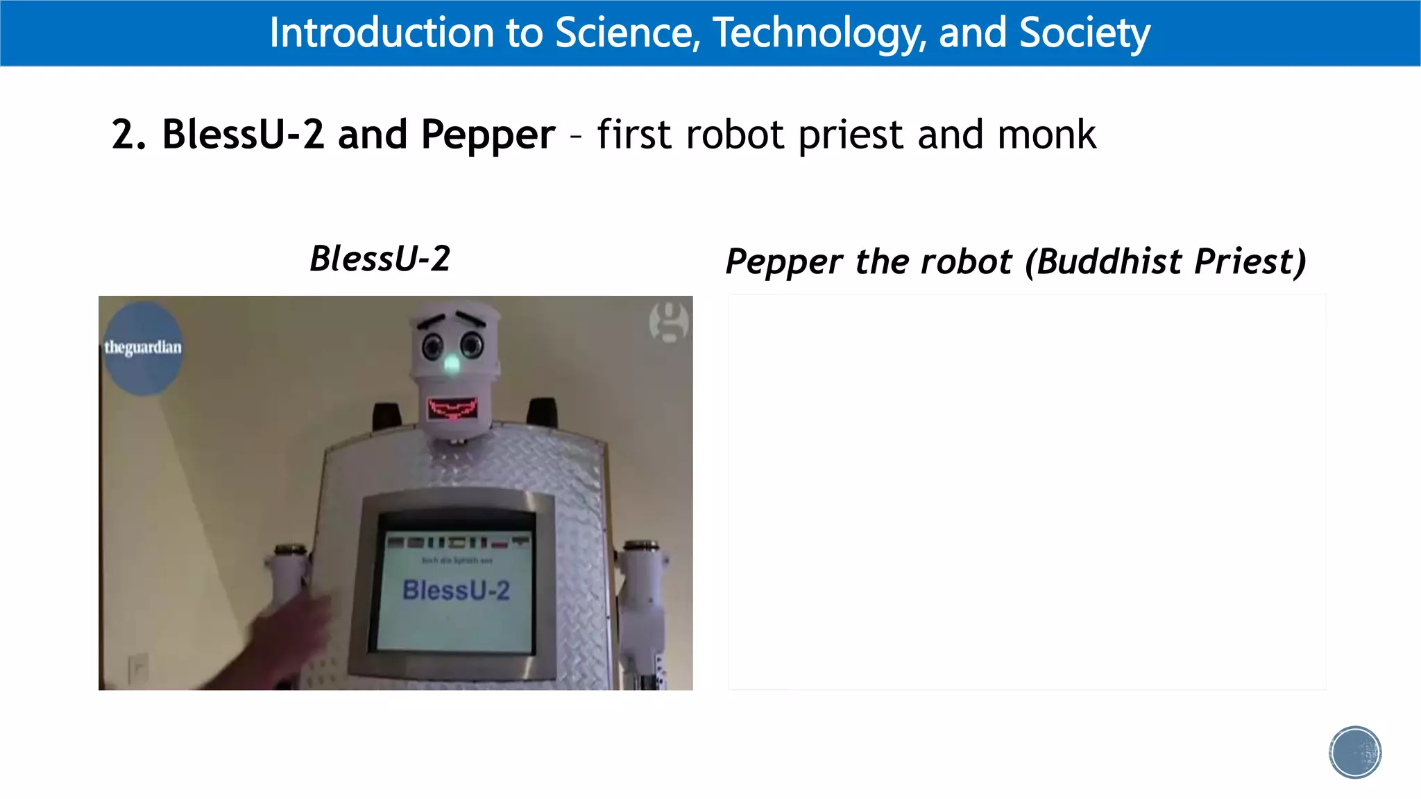 Introduction to Science, Technology, and Society
2. BlessU-2 and Pepper – first robot priest and monk
BlessU-2 Pepper the robot (Buddhist Priest)
 