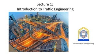 Lecture 1:
Introduction to Traffic Engineering
Department of Civil Engineering
 