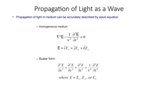 Propagation of Light as a Wave
• Propagation of light in medium can be accurately described by wave equation
 