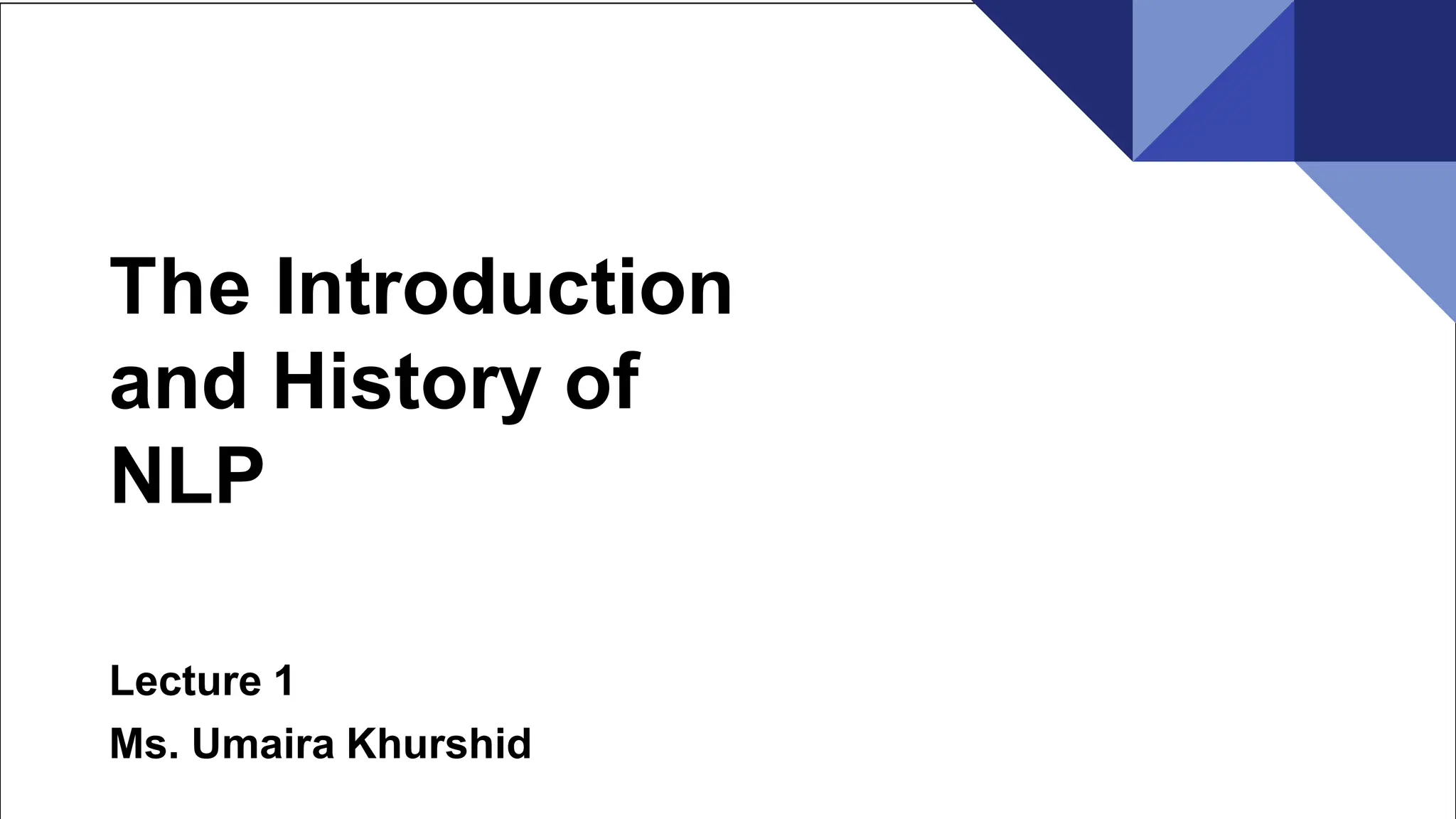 The Introduction and History of NLP 1 Lecture 1 Ms. Umaira Khurshid 