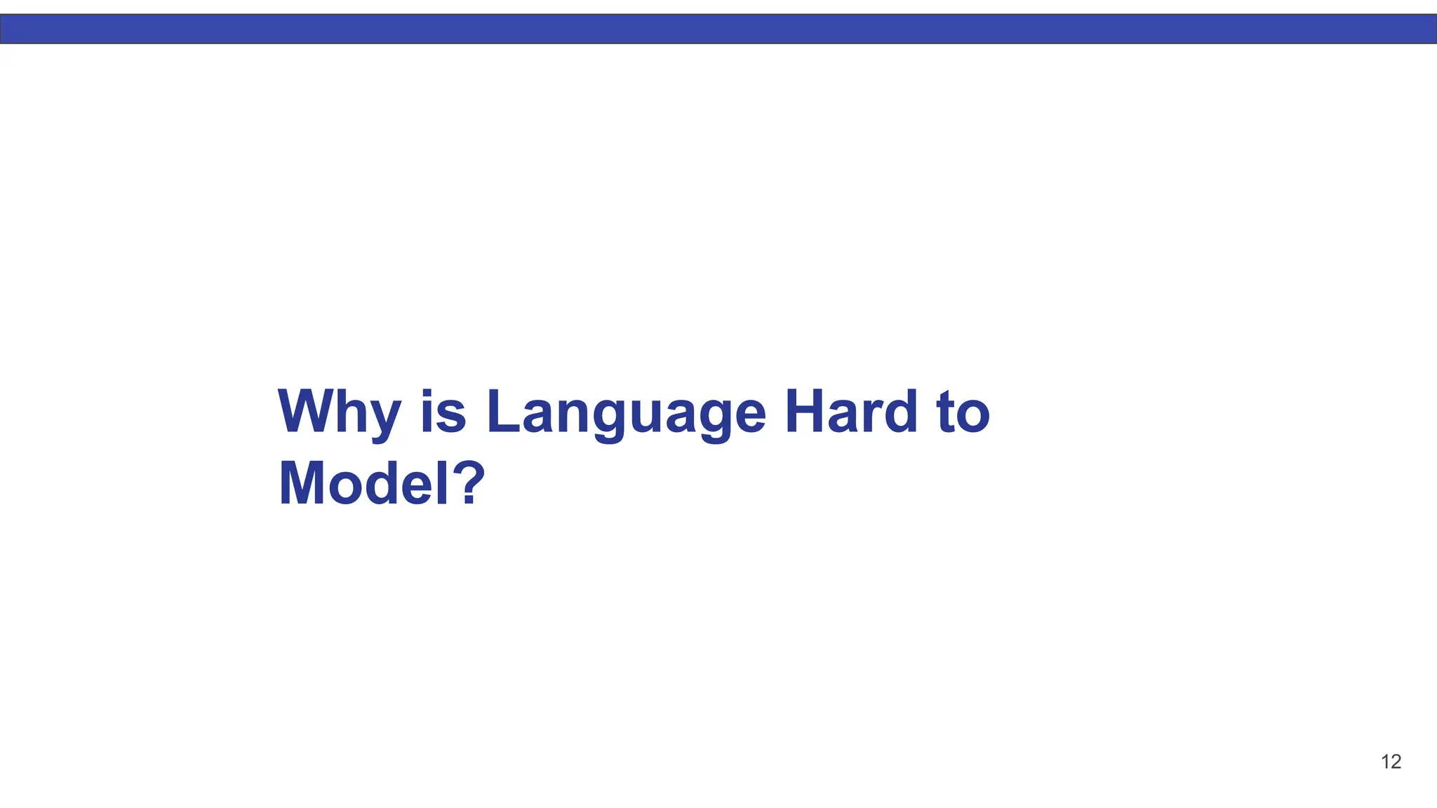 Why is Language Hard to Model? 12 