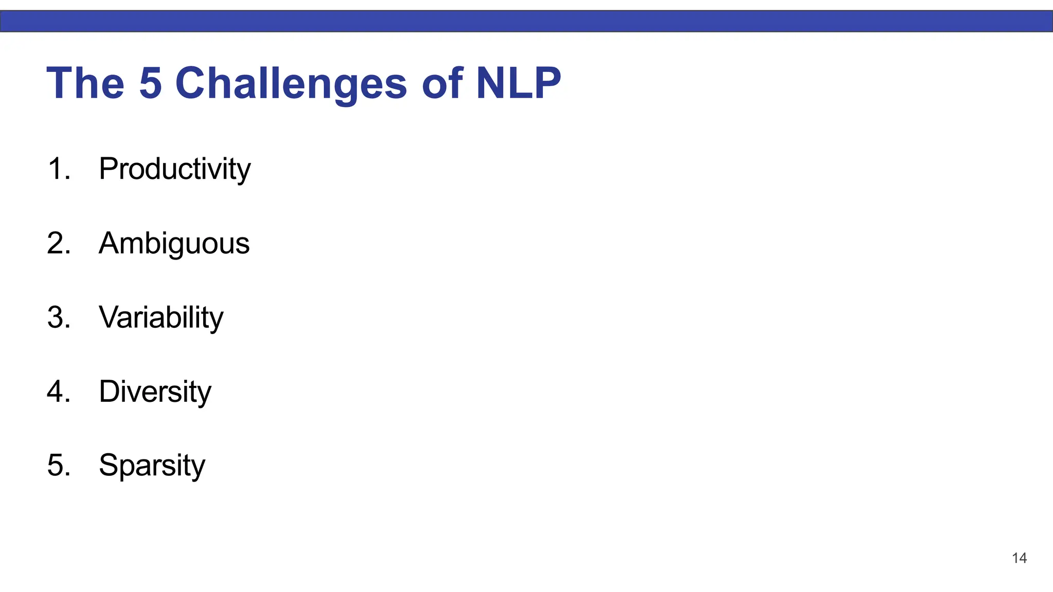 14 The 5 Challenges of NLP 1. Productivity 2. Ambiguous 3. Variability 4. Diversity 5. Sparsity 