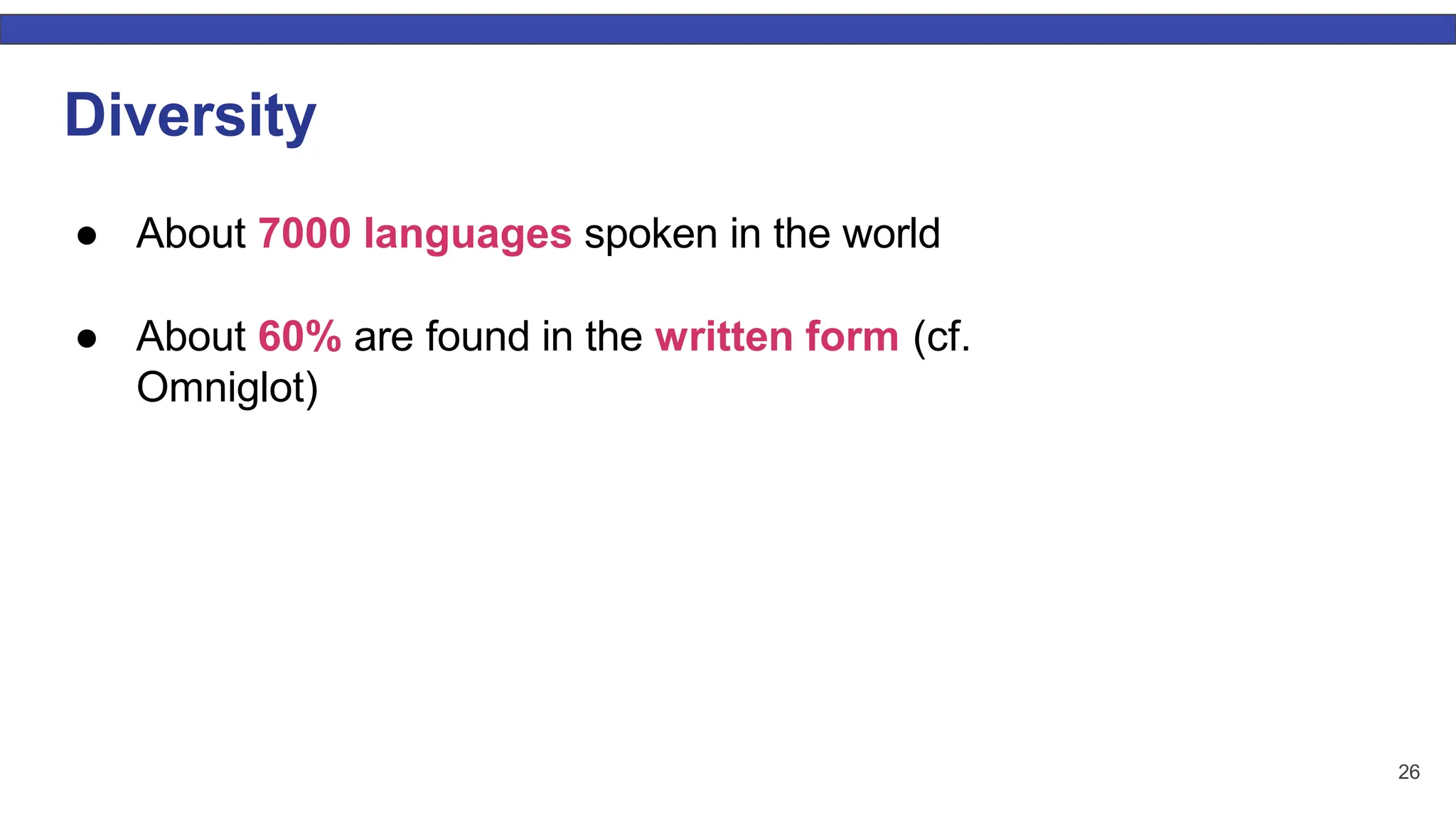 Diversity ● About 7000 languages spoken in the world ● About 60% are found in the written form (cf. Omniglot) 26 
