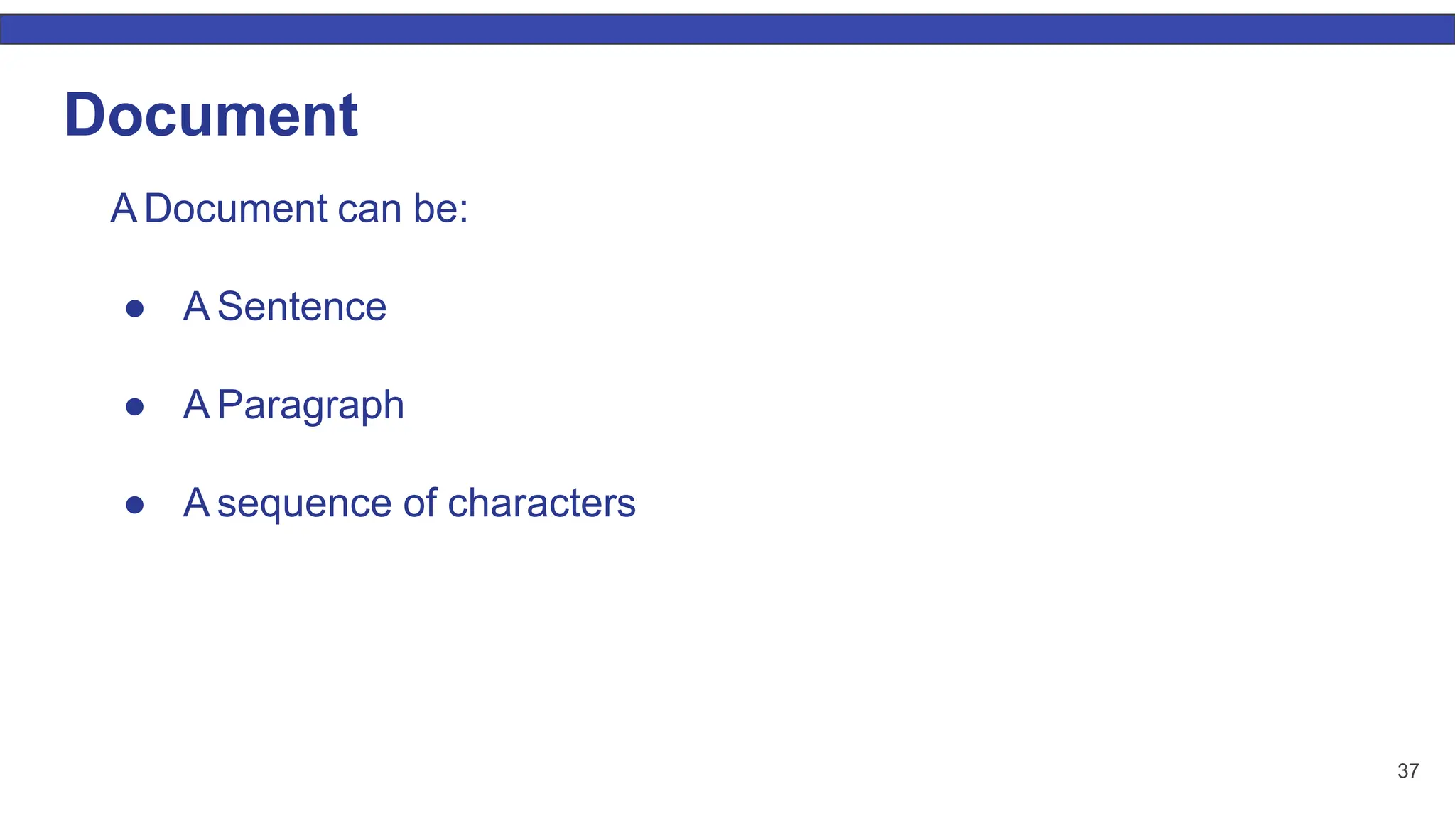 37 Document A Document can be: ● A Sentence ● A Paragraph ● A sequence of characters 