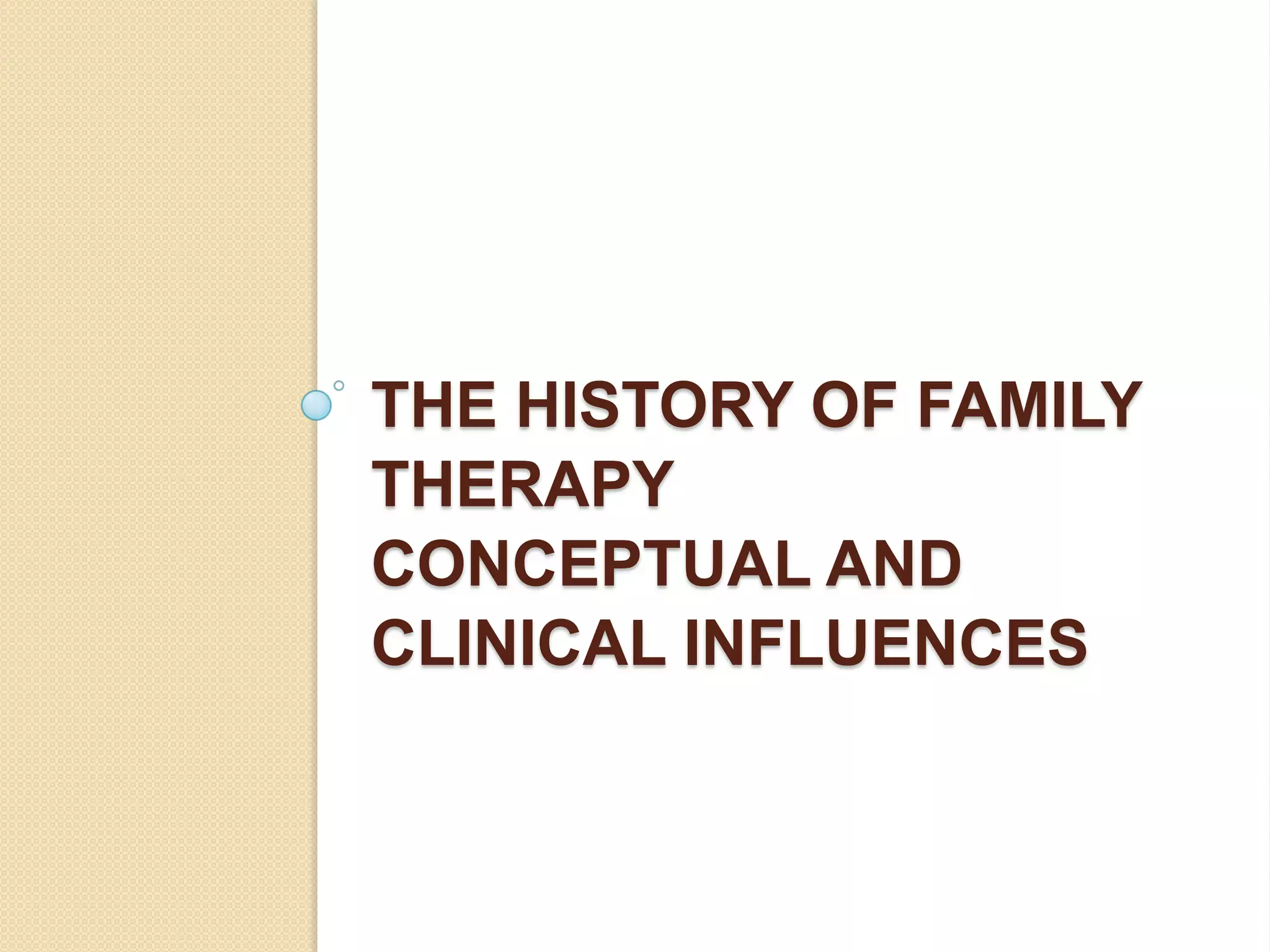 THE HISTORY OF FAMILY
THERAPY
CONCEPTUAL AND
CLINICAL INFLUENCES
 