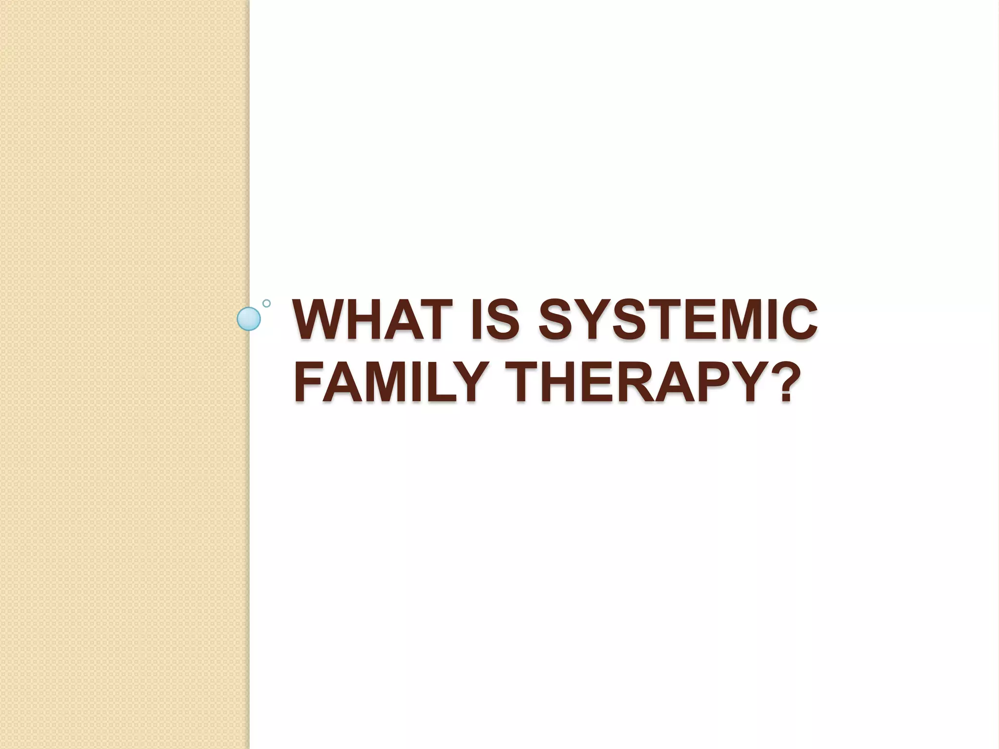 WHAT IS SYSTEMIC
FAMILY THERAPY?
 