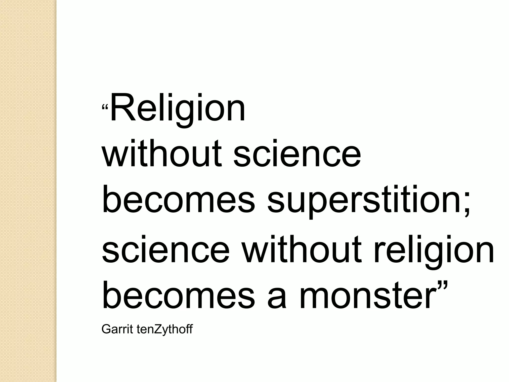 “Religion
without science
becomes superstition;
science without religion
becomes a monster”
Garrit tenZythoff
 