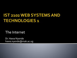 The Internet
Dr. Hawa Nyende
hawa.nyende@mak.ac.ug
 