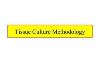 Tissue Culture Methodology
 