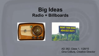 Big Ideas
Radio + Billboards
AD 382: Class 1, 1/28/15
Gina Collura, Creative Director
 