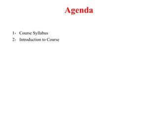 Agenda
1- Course Syllabus
2- Introduction to Course
 