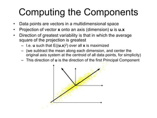 Computing the Components
• Data points are vectors in a multidimensional space
• Projection of vector x onto an axis (dime...
