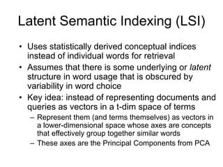 Latent Semantic Indexing (LSI)
• Uses statistically derived conceptual indices
instead of individual words for retrieval
•...