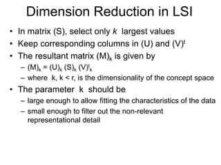 Dimension Reduction in LSI
• In matrix (S), select only k largest values
• Keep corresponding columns in (U) and (V)t
• Th...