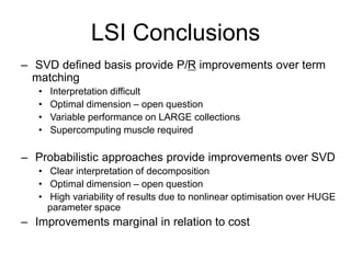LSI Conclusions
– SVD defined basis provide P/R improvements over term
matching
• Interpretation difficult
• Optimal dimen...