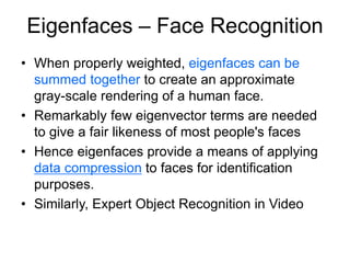 Eigenfaces – Face Recognition
• When properly weighted, eigenfaces can be
summed together to create an approximate
gray-sc...