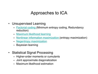 Approaches to ICA
• Unsupervised Learning
– Factorial coding (Minimum entropy coding, Redundancy
reduction)
– Maximum like...