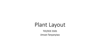Plant Layout
TCE/ECE 3101
Jimson Tanyanyiwa
 