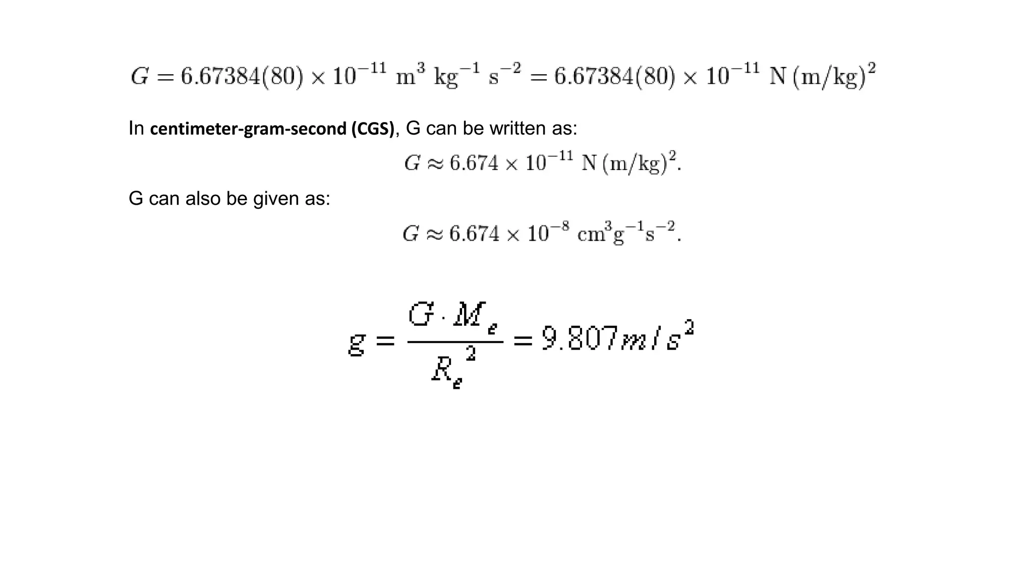 In centimeter-gram-second (CGS), G can be written as:
G can also be given as:
 