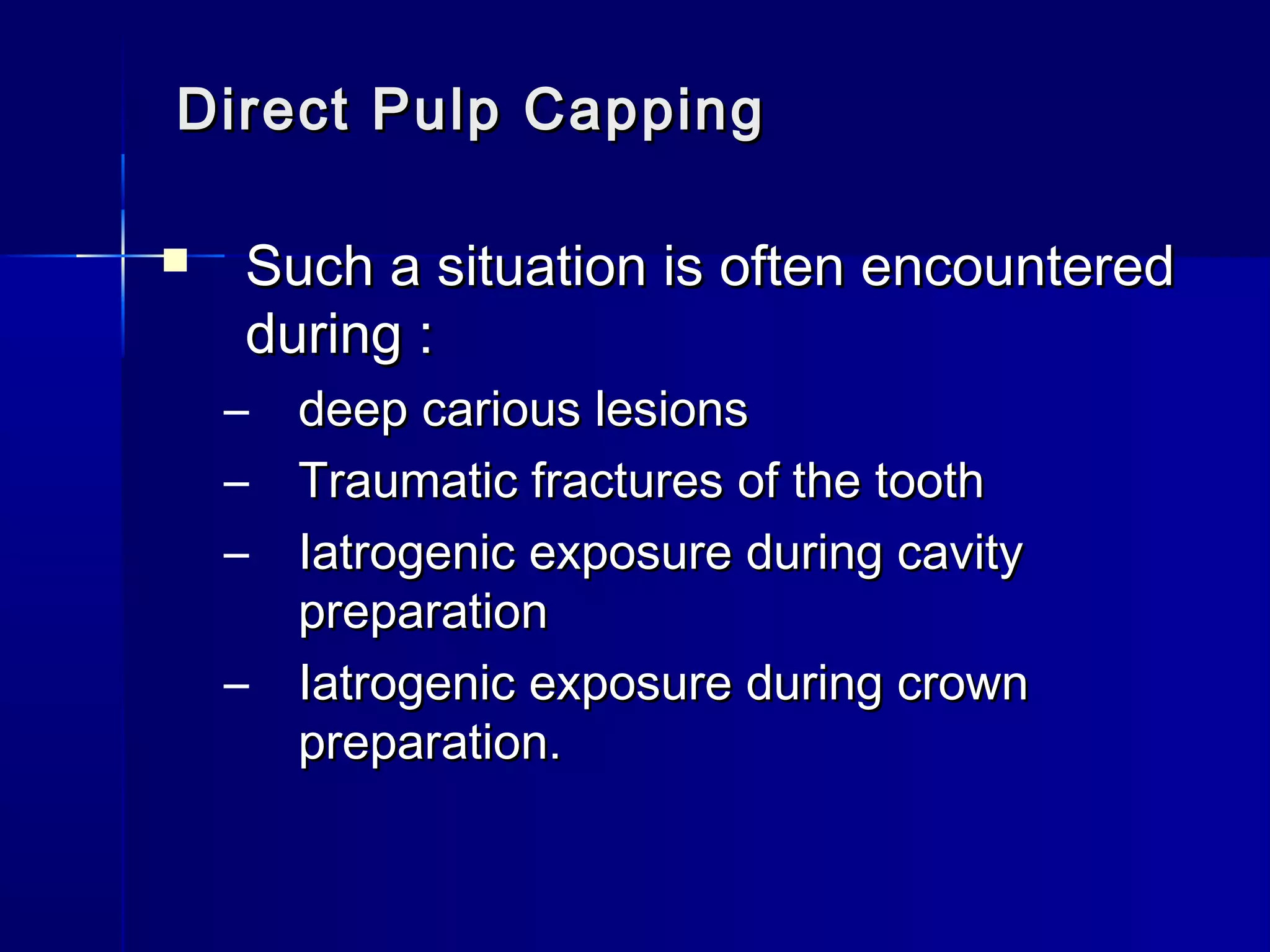 Direct PPuullpp CCaappppiinngg 
 SSuucchh aa ssiittuuaattiioonn iiss oofftteenn eennccoouunntteerreedd 
dduurriinngg :: 
– ddeeeepp ccaarriioouuss lleessiioonnss 
– TTrraauummaattiicc ffrraaccttuurreess ooff tthhee ttooootthh 
– IIaattrrooggeenniicc eexxppoossuurree dduurriinngg ccaavviittyy 
pprreeppaarraattiioonn 
– IIaattrrooggeenniicc eexxppoossuurree dduurriinngg ccrroowwnn 
pprreeppaarraattiioonn.. 
 