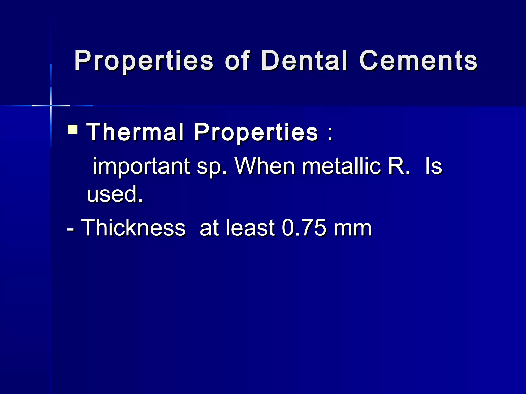 Properties ooff DDeennttaall CCeemmeennttss 
 TThheerrmmaall PPrrooppeerrttiieess :: 
iimmppoorrttaanntt sspp.. WWhheenn mmeettaalllliicc RR.. IIss 
uusseedd.. 
-- TThhiicckknneessss aatt lleeaasstt 00..775 mmmm 
 