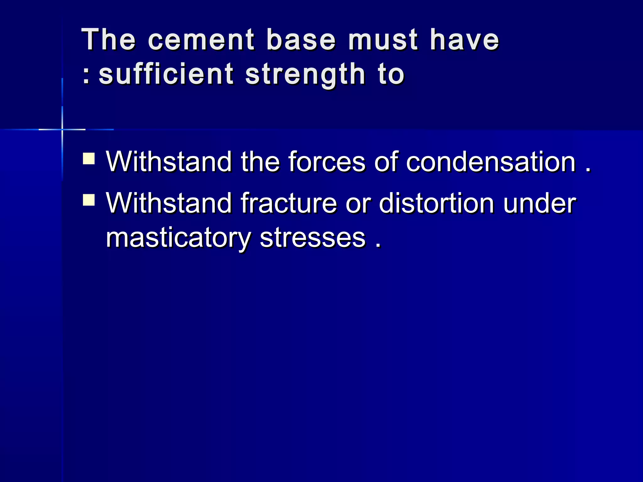 The cement bbaassee mmuusstt hhaavvee 
:: ssuuffffiicciieenntt ssttrreennggtthh ttoo 
 WWiitthhssttaanndd tthhee ffoorrcceess ooff ccoonnddeennssaattiioonn .. 
 WWiitthhssttaanndd ffrraaccttuurree oorr ddiissttoorrttiioonn uunnddeerr 
mmaassttiiccaattoorryy ssttrreesssseess .. 
 