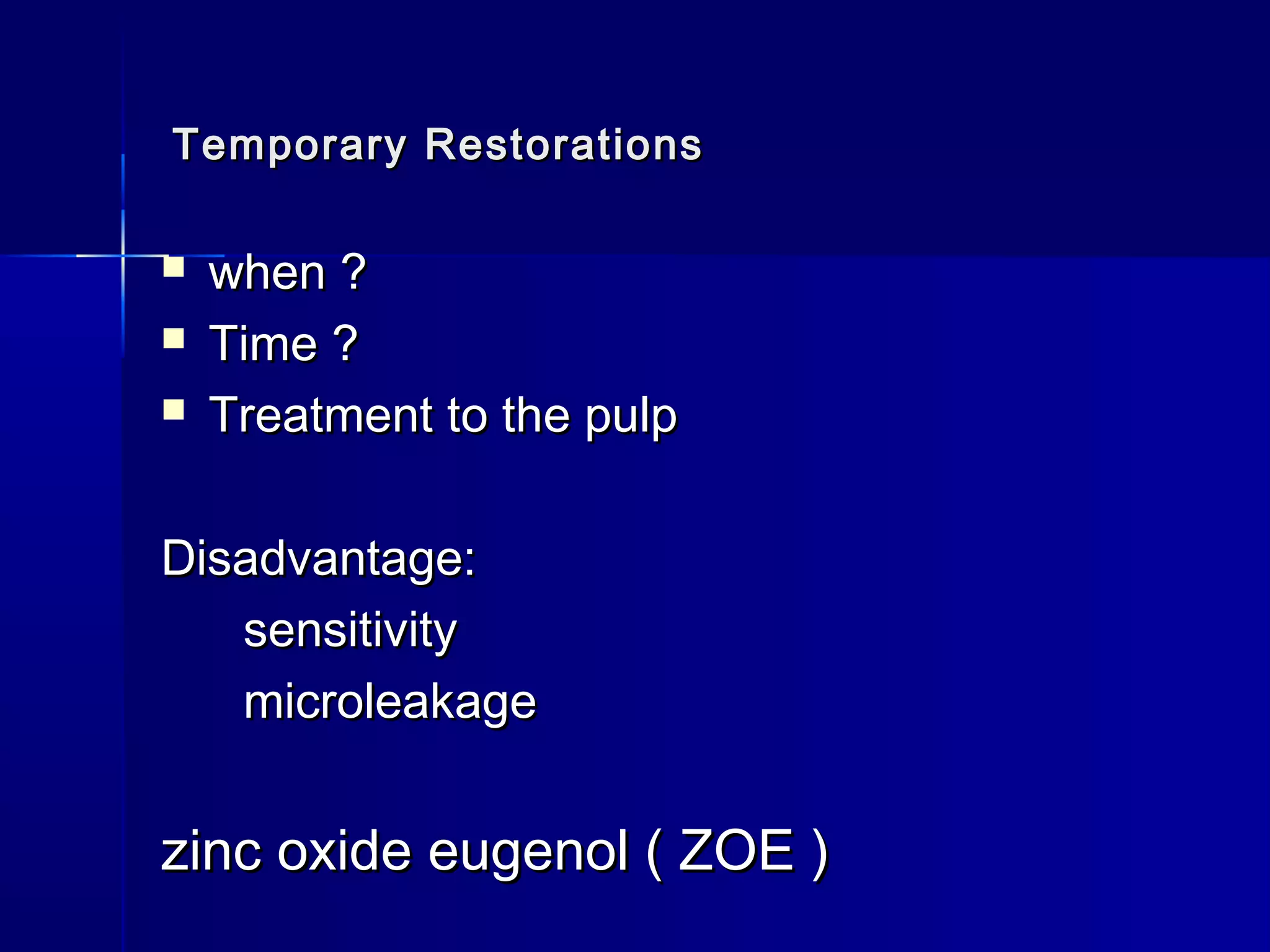 Temporary RReessttoorraattiioonnss 
 wwhheenn ?? 
 TTiimmee ?? 
 TTrreeaattmmeenntt ttoo tthhee ppuullpp 
DDiissaaddvvaannttaaggee:: 
sseennssiittiivviittyy 
mmiiccrroolleeaakkaaggee 
zziinncc ooxxiiddee eeuuggeennooll (( ZZOOEE )) 
 